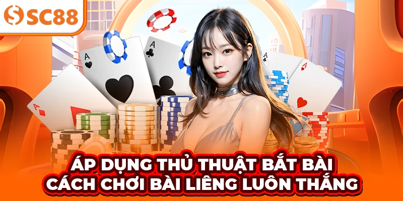 Áp dụng thủ thuật bắt bài - Cách chơi bài Liêng luôn thắng