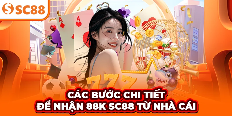 Các bước chi tiết để nhận 88K SC88 từ nhà cái