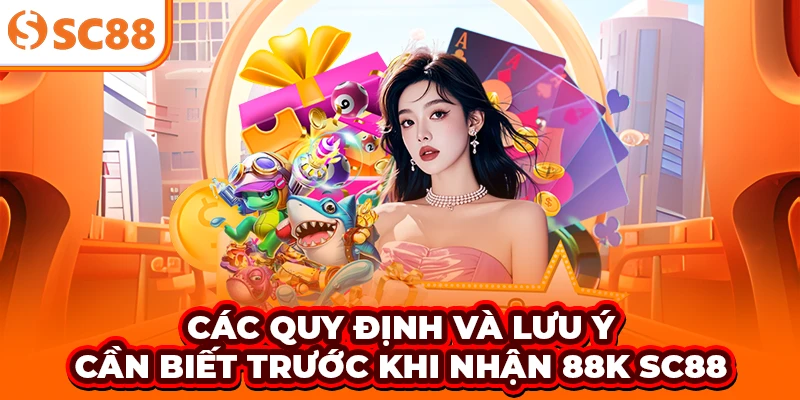 Các quy định và lưu ý cần biết trước khi nhận 88K SC88
