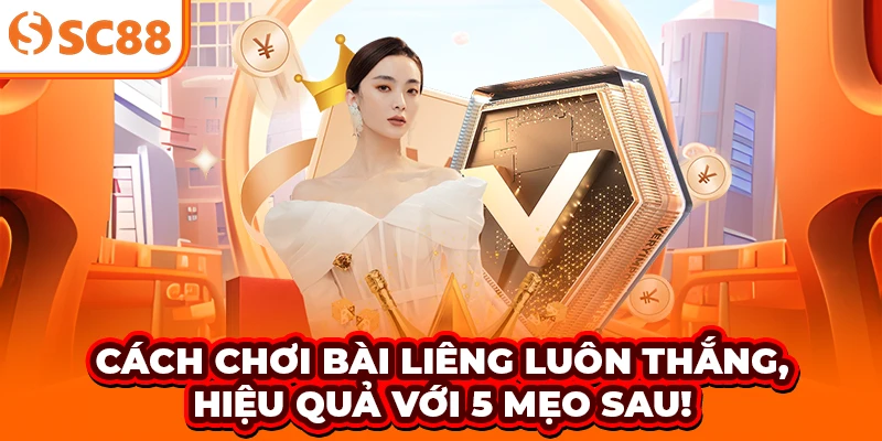 Cách Chơi Bài Liêng Luôn Thắng Tại SC88 Với 5 Mẹo Sau!