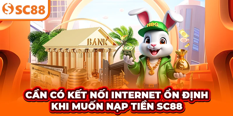Cần có kết nối internet ổn định khi muốn nạp tiền SC88