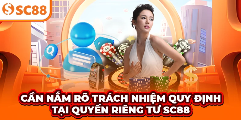 Cần nắm rõ trách nhiệm quy định tại quyền riêng tư SC88