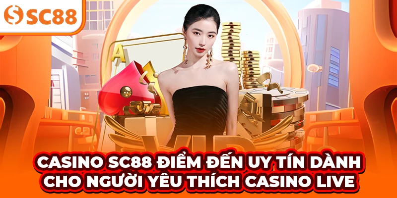 Casino SC88 - Điểm đến uy tín dành cho người yêu thích casino live