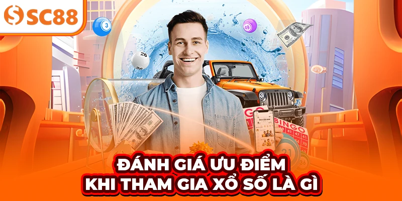 Đánh giá ưu điểm khi tham gia xổ số là gì