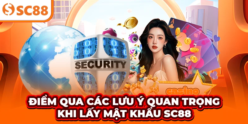 Điểm qua các lưu ý quan trọng khi lấy mật khẩu SC88