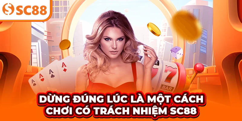 Dừng đúng lúc là một cách chơi có trách nhiệm SC88