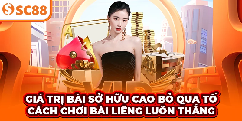 Giá trị bài sở hữu cao bỏ qua Tố - Cách chơi bài Liêng luôn thắng