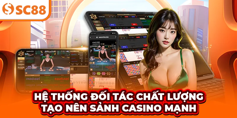 Hệ thống đối tác chất lượng tạo nên sảnh casino mạnh