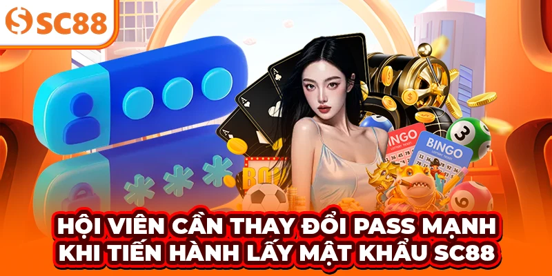 Hội viên cần thay đổi pass mạnh khi tiến hành lấy mật khẩu SC88