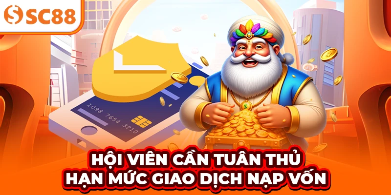 Hội viên cần tuân thủ hạn mức giao dịch nạp vốn