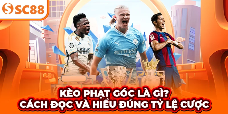 Kèo phạt góc là gì? Cách đọc và hiểu đúng tỷ lệ cược