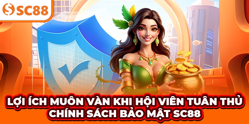 Lợi ích muôn vàn khi hội viên tuân thủ chính sách bảo mật SC88