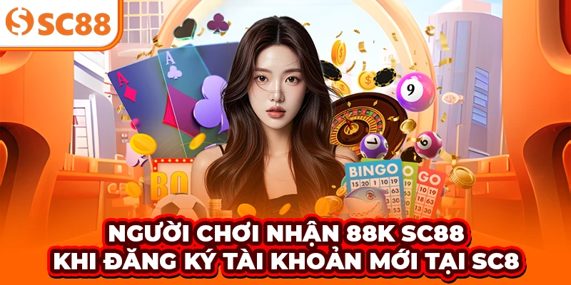 Quyền lợi hấp dẫn từ ưu đãi nhận 88K SC88 cho newbie