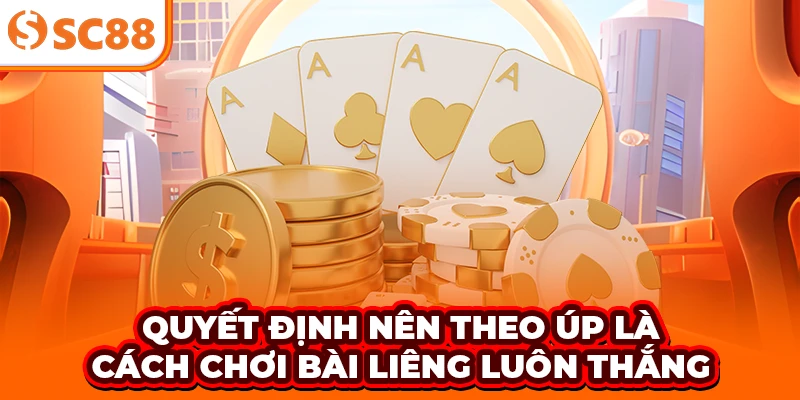 Quyết định nên theo - úp là cách chơi bài Liêng luôn thắng