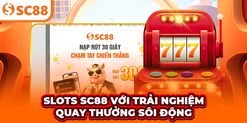 Slots với trải nghiệm quay thưởng sôi động