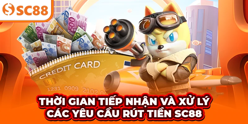 Thời gian tiếp nhận và xử lý các yêu cầu rút tiền SC88