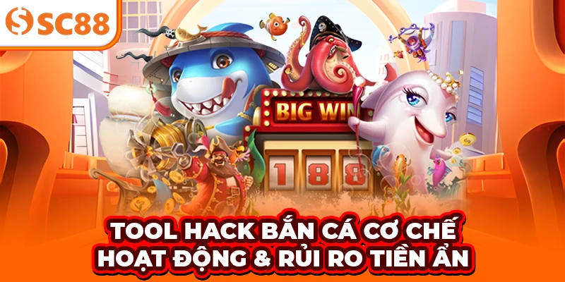 Tool Hack Bắn Cá - Khái Niệm, Cách Hoạt Động Và Rủi Ro Tiềm Ẩn