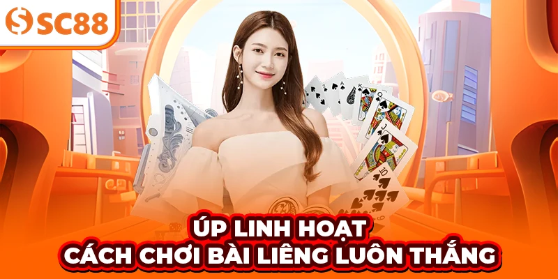 Úp linh hoạt - Cách chơi bài Liêng luôn thắng