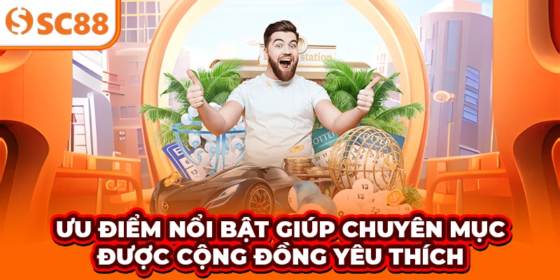 Ưu điểm nổi bật giúp chuyên mục được cộng đồng yêu thích
